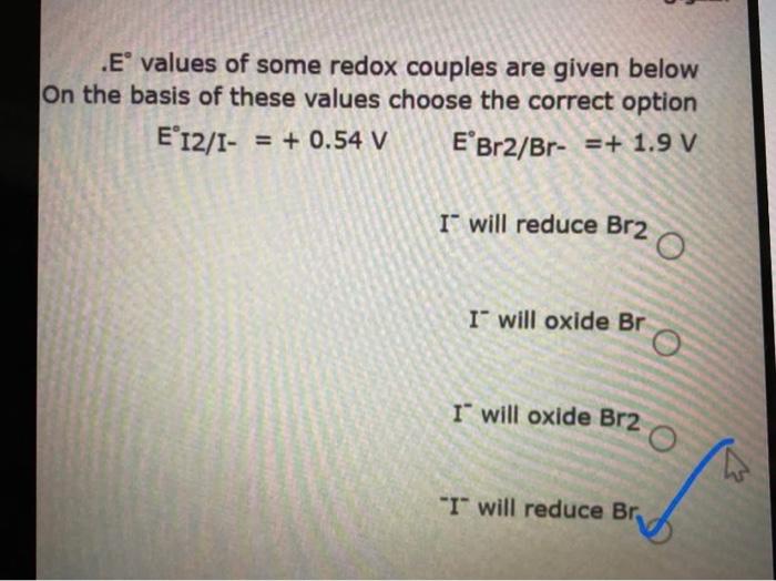 E Values Of Some Redox Couples Are Given Below On The Basis Of These Values Choose The Correct Option E 12 I 0 54 1