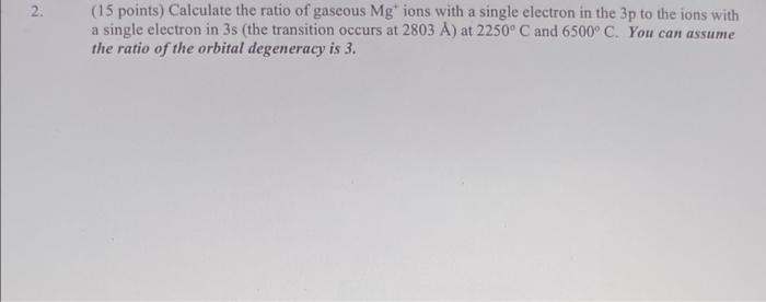 2 15 Points Calculate The Ratio Of Gaseous Mg Ions With A Single Electron In The 3p To The Ions With A Single Electro 1
