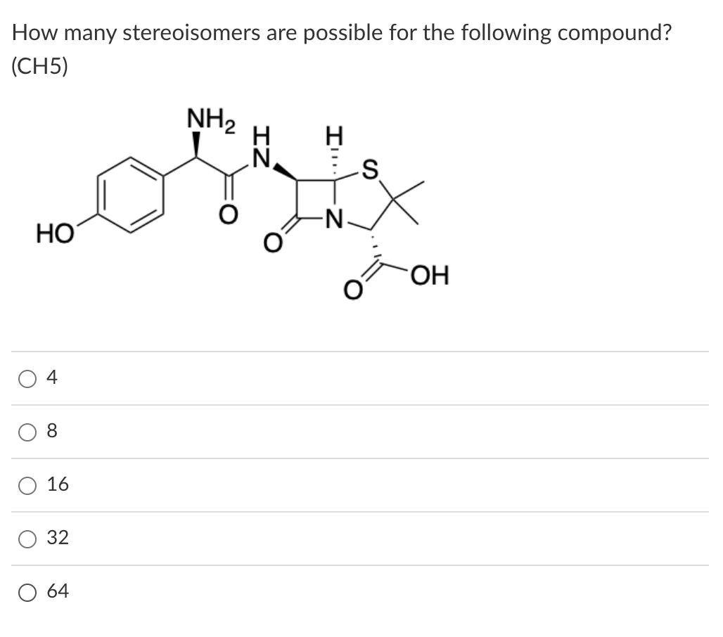 How Many Stereoisomers Are Possible For The Following Compound Ch5 Nh2 Zi I S Nx N Ho O O Oh O 4 8 O 16 32 O 64 1