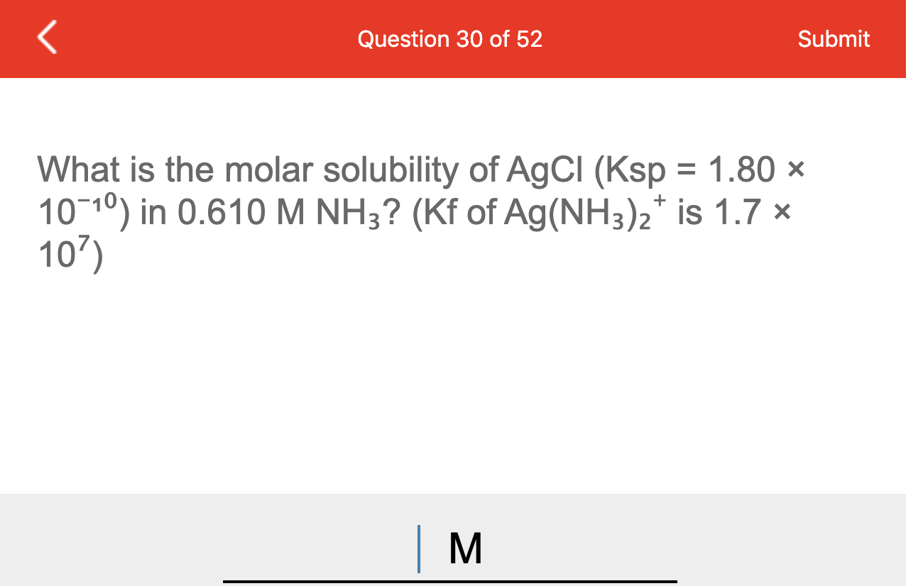 Question 30 Of 52 Submit What Is The Molar Solubility Of Agcl Ksp 1 80 10 19 In 0 610 M Nh3 Kf Of Ag Nh3 2 Is 1 1