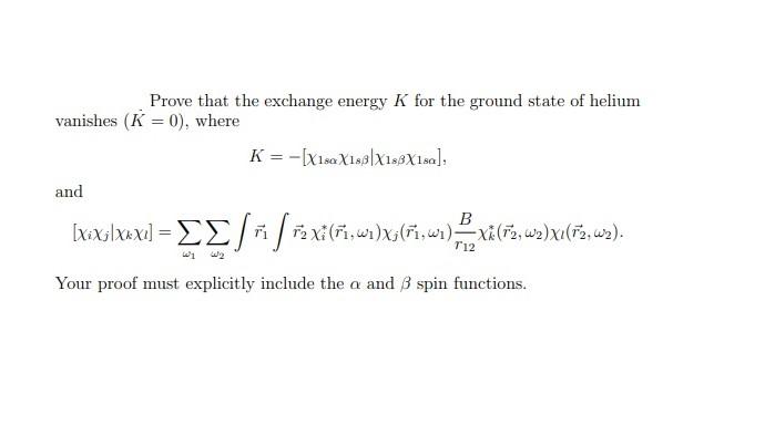 Prove That The Exchange Energy K For The Ground State Of Helium Vanishes K 0 Where K X180x199 X18x190 And B 1