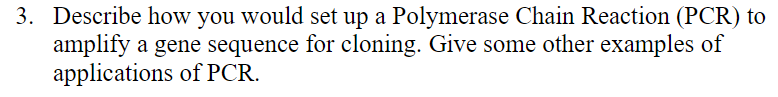 3 Describe How You Would Set Up A Polymerase Chain Reaction Pcr To Amplify A Gene Sequence For Cloning Give Some Oth 1