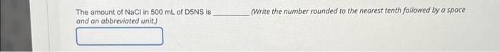 Write The Number Rounded To The Nearest Tenth Followed By A Space The Amount Of Nacl In 500 Ml Of Dsns Is And An Abbrev 1