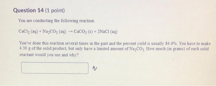 Question 14 1 Point You Are Conducting The Following Reaction Cacl2 Aq Na2co3 Aq Caco3 5 2nacl Aq You V 1