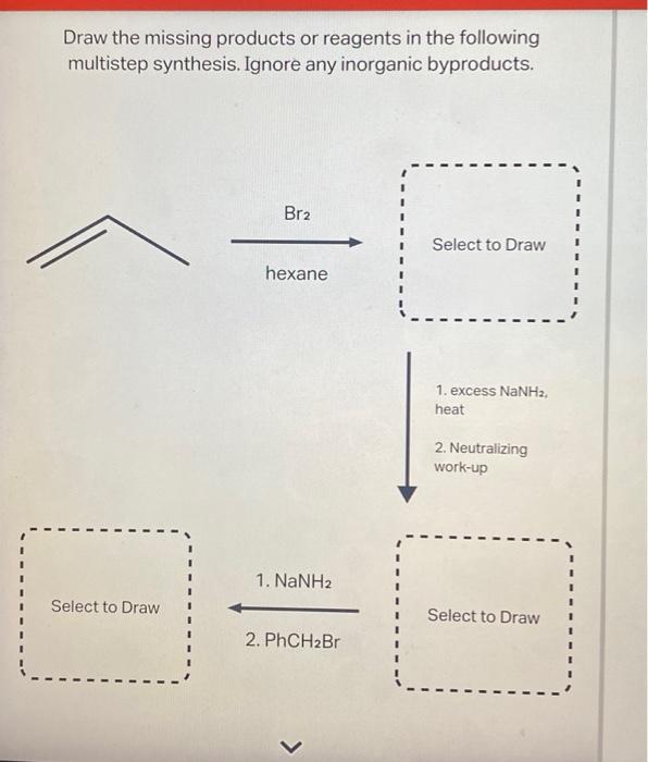 Draw The Missing Products Or Reagents In The Following Multistep Synthesis Ignore Any Inorganic Byproducts Br2 Select 1