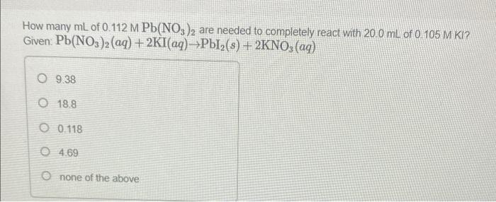 How Many Ml Of 0 112 M Pb No3 2 Are Needed To Completely React With 20 0 Ml Of 0 105 M Ki Given Pb No3 2 Aq 2k1 Aq 1