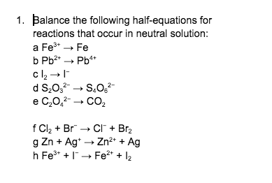 1 Balance The Following Half Equations For Reactions That Occur In Neutral Solution A Fe3fe B Pb2 Pb Cla 1 D 9 032 1