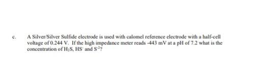 C A Silver Silver Sulfide Electrode Is Used With Calomel Reference Electrode With A Half Cell Voltage Of 0 244 V If Th 1