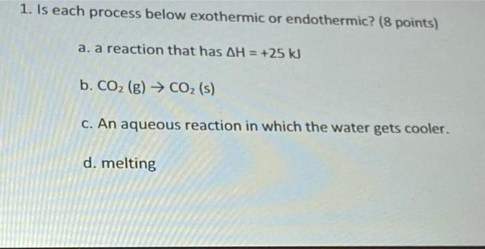 1 Is Each Process Below Exothermic Or Endothermic 8 Points A A Reaction That Has Ah 25 Kj B Co2 G Co2 S C 1