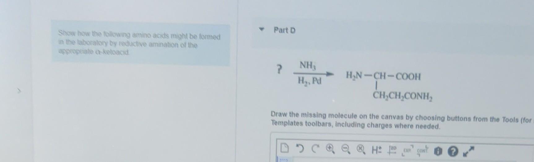 Part D Show How The Following Amino Acids Mohl Be Formed In The Laboratory By Reductive Amination Of The Appropriate Ket 1