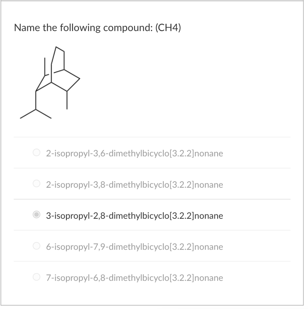 Name The Following Compound Ch4 A 2 Isopropyl 3 6 Dimethylbicyclo 3 2 2 Nonane 2 Isopropyl 3 8 Dimethylbicyclo 3 2 2 1
