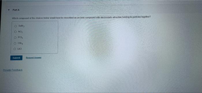 Part A Which Compound Of The Choices Below Would Best Be Described As An Ionic Compound With Electrostatic Traction Hold 1
