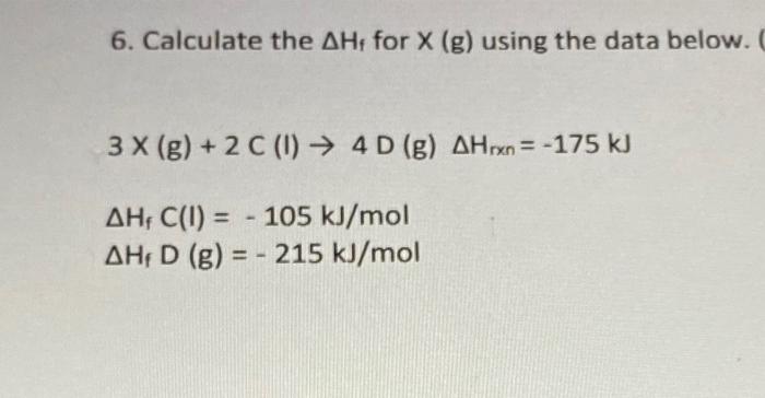 6 Calculate The Ahfor X G Using The Data Below 3 X G 2 C 1 4d G Ahrxn 175 Kj Ah C I 105 Kj Mol Ah 1
