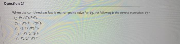 Question 21 When The Combined Gas Law Is Rearranged To Solve For V2 The Following Is The Correct Expression V2 Op V17 1