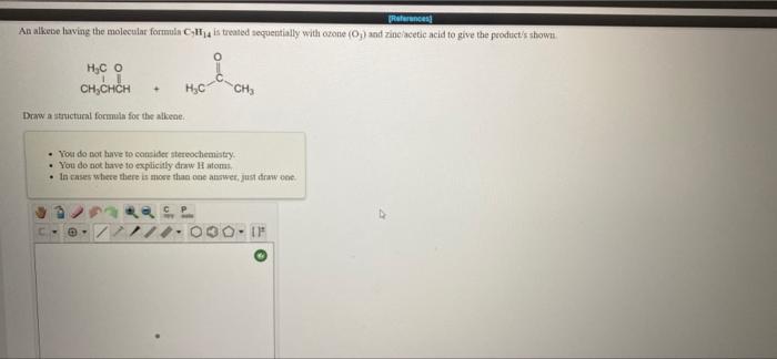 References An Alkete Having The Molecular Formula Clis Treated Sequentially With Ozone O And Zinc Acetic Acid To Give 1