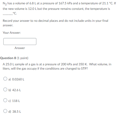 N2 Has A Volume Of 6 8 L At A Pressure Of 167 5 Kpa And A Temperature Of 21 1 C If The New Volume Is 12 0 L But The Pr 1