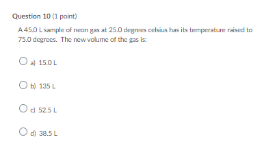 Question 10 1 Point A45 0 L Sample Of Neon Gas At 25 0 Degrees Celsius Has Its Temperature Raised To 75 0 Degrees The 1