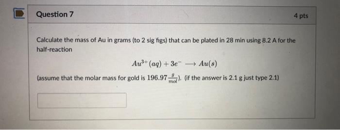 Question 7 4 Pts Calculate The Mass Of Au In Grams To 2 Sig Figs That Can Be Plated In 28 Min Using 8 2 A For The Half 1