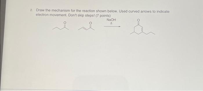 2 Draw The Mechanism For The Reaction Shown Below Used Curved Arrows To Indicate Electron Movement Don T Skip Steps 1
