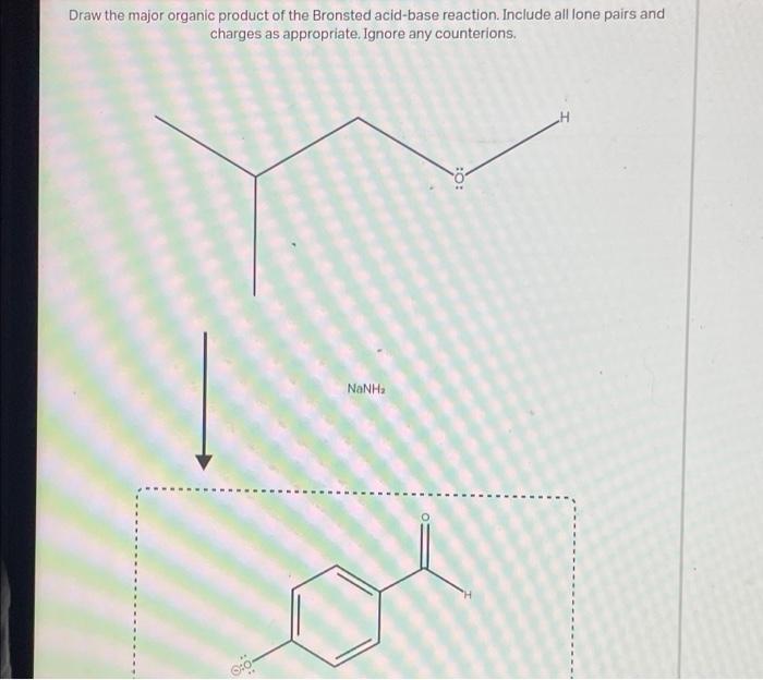 Draw The Major Organic Product Of The Bronsted Acid Base Reaction Include All Lone Pairs And Charges As Appropriate Ig 1