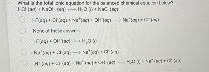 What Is The Total Ionic Equation For The Balanced Chemical Equation Below Hci Aq Naoh Aq H20 1 Nacl Aq Oh 1