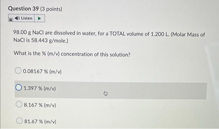 Question 39 3 Points Listen 98 00 G Nacl Are Dissolved In Water For A Total Volume Of 1 200 L Molar Mass Of Nacl Is 1