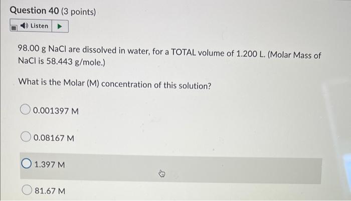 Question 39 3 Points Listen 98 00 G Nacl Are Dissolved In Water For A Total Volume Of 1 200 L Molar Mass Of Nacl Is 2