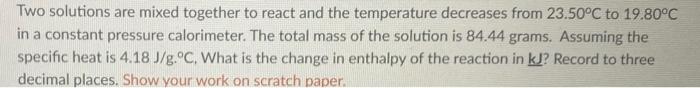 Two Solutions Are Mixed Together To React And The Temperature Decreases From 23 50 C To 19 80 C In A Constant Pressure C 1