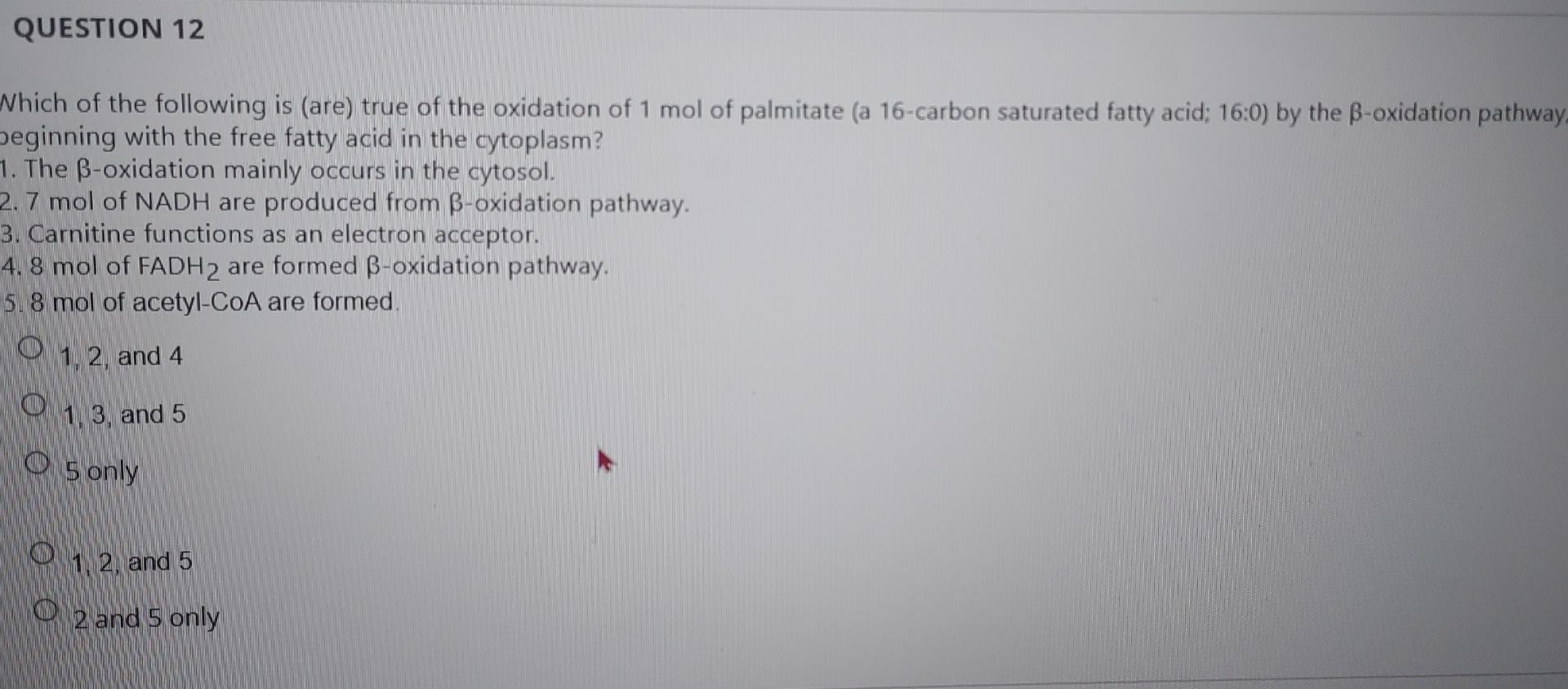 Question 12 Which Of The Following Is Are True Of The Oxidation Of 1 Mol Of Palmitate A 16 Carbon Saturated Fatty Aci 1