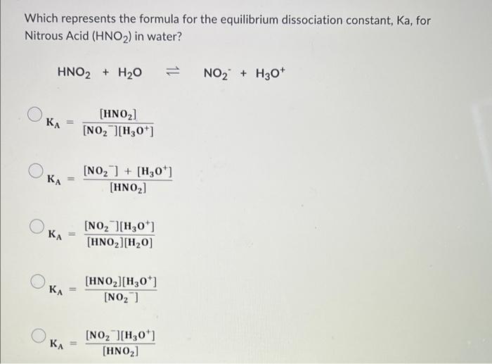 Which Represents The Formula For The Equilibrium Dissociation Constant Ka For Nitrous Acid Hno2 In Water Hno2 H20 1