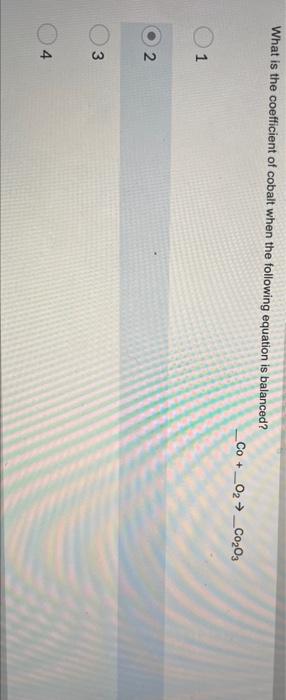 What Is The Coefficient Of Cobalt When The Following Equation Is Balanced Co 02 C0203 1 2 3 4 4 1