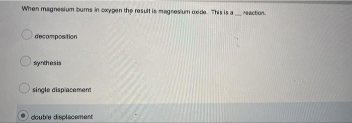 When Magnesium Burns In Oxygen The Result Is Magnesium Oxide This Is A Reaction Decomposition Synthesis Single Displace 1