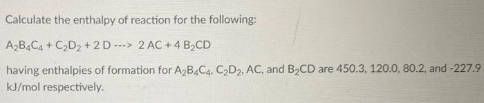 Calculate The Enthalpy Of Reaction For The Following A B C4 C2d2 2d 2 Ac 4 B2cd Having Enthalpies Of Formati 1