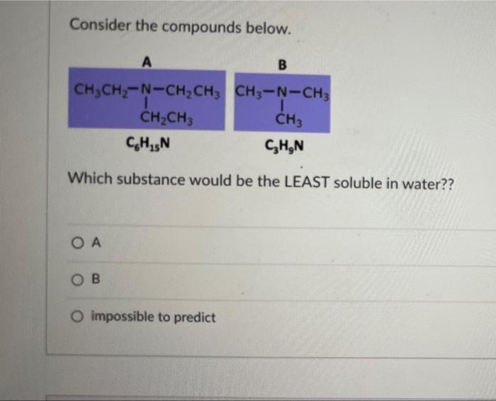 Consider The Compounds Below A B Ch3ch2 N Ch2ch3 Ch3 N Ch3 Ch2ch3 Ch3 Chan Chen Which Substance Would Be The Least So 1