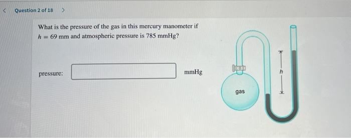Question 2 Of 18 What Is The Pressure Of The Gas In This Mercury Manometer If H 69 Mm And Atmospheric Pressure Is 78 1