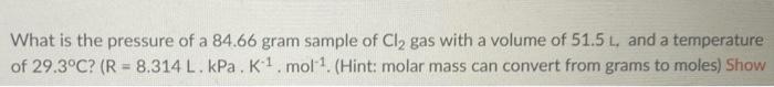 What Is The Pressure Of A 84 66 Gram Sample Of Cl Gas With A Volume Of 51 5 L And A Temperature Of 29 3 C R 8 314 1