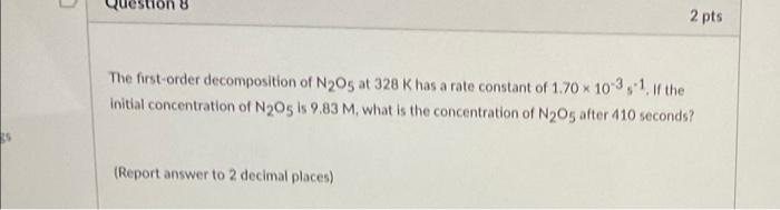 On 8 2 Pts The First Order Decomposition Of N205 At 328 K Has A Rate Constant Of 1 70 103 1 If The Initial Concentra 1