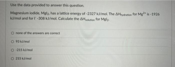 Use The Data Provided To Answer This Question Magnesium Iodide Mg12 Has A Lattice Energy Of 2327 Kj Mol The Ah1ydra 1