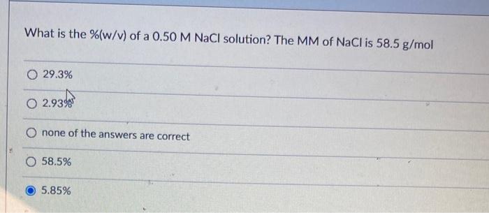 What Is The W V Of A 0 50 M Nacl Solution The Mm Of Nacl Is 58 5 G Mol O 29 3 O 0 2 9398 O None Of The Answers Are 1