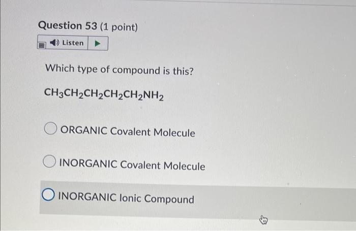 Question 53 1 Point Listen Which Type Of Compound Is This Ch3ch2ch2ch2ch2nh2 Organic Covalent Molecule Inorganic Cova 1