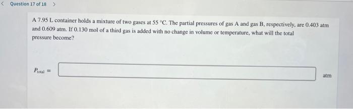 Question 17 Of 18 A 7 95 L Container Holds A Mixture Of Two Gases At 55 C The Partial Pressures Of Gas A And Gas B 1