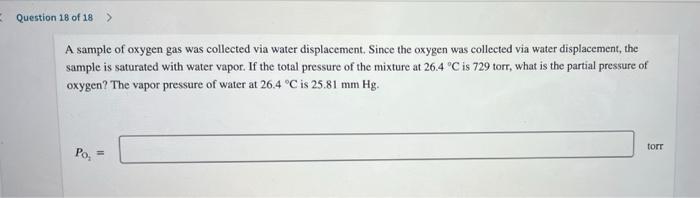Question 18 Of 18 A Sample Of Oxygen Gas Was Collected Via Water Displacement Since The Oxygen Was Collected Via Wate 1