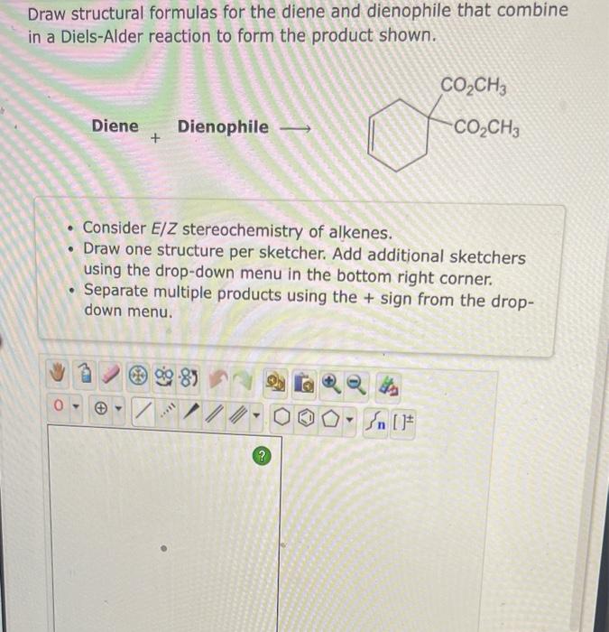 Draw Structural Formulas For The Diene And Dienophile That Combine In A Diels Alder Reaction To Form The Product Shown 1