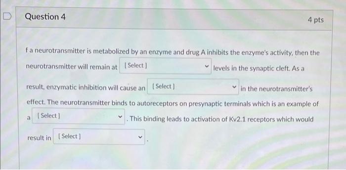 Question 4 4 Pts Fa Neurotransmitter Is Metabolized By An Enzyme And Drug A Inhibits The Enzyme S Activity Then The Neu 1