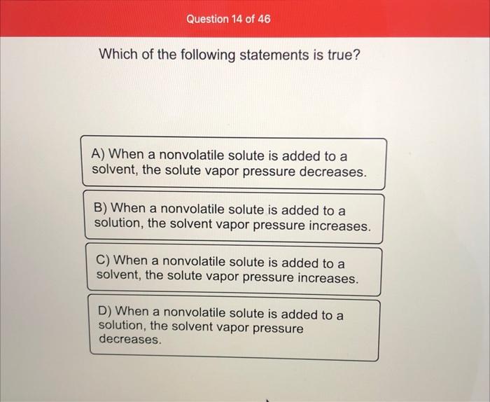 Question 14 Of 46 Which Of The Following Statements Is True A When A Nonvolatile Solute Is Added To A Solvent The Sol 1