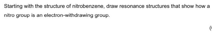 Starting With The Structure Of Nitrobenzene Draw Resonance Structures That Show How A Nitro Group Is An Electron Withdr 1