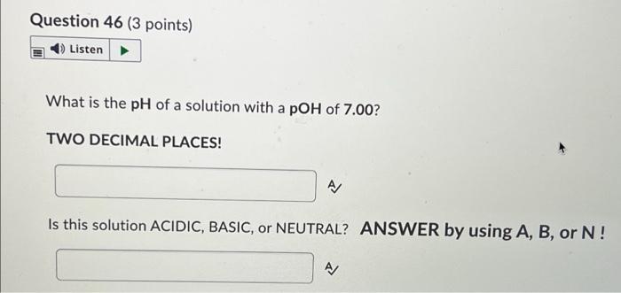 Question 46 3 Points Listen What Is The Ph Of A Solution With A Poh Of 7 00 Two Decimal Places A Is This Solution A 1