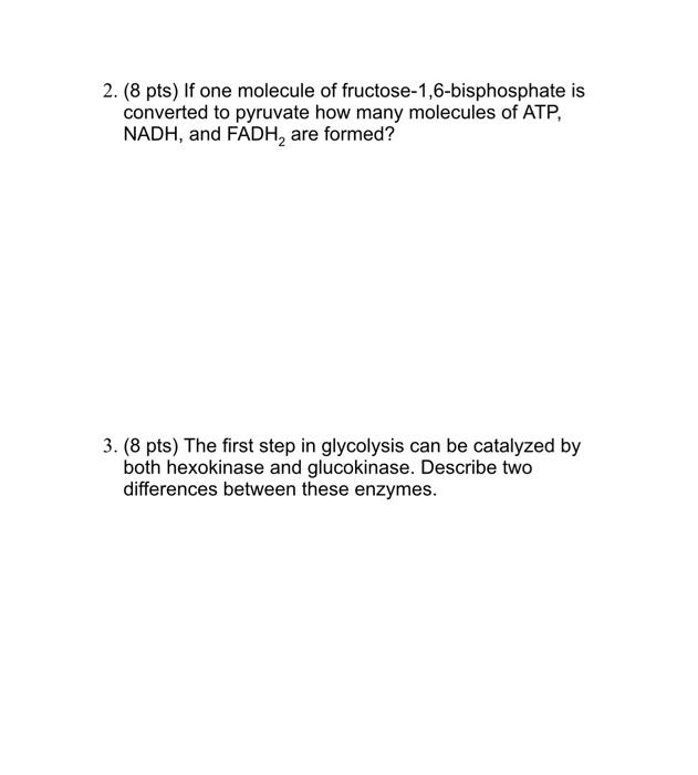 2 8 Pts If One Molecule Of Fructose 1 6 Bisphosphate Is Converted To Pyruvate How Many Molecules Of Atp Nadh And Fa 1
