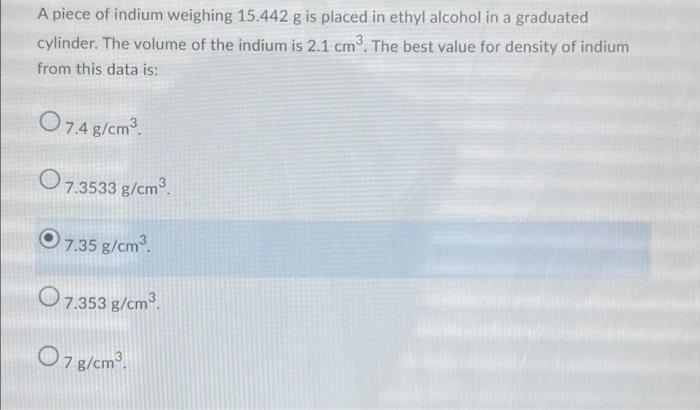 A Piece Of Indium Weighing 15 442 G Is Placed In Ethyl Alcohol In A Graduated Cylinder The Volume Of The Indium Is 2 1 1