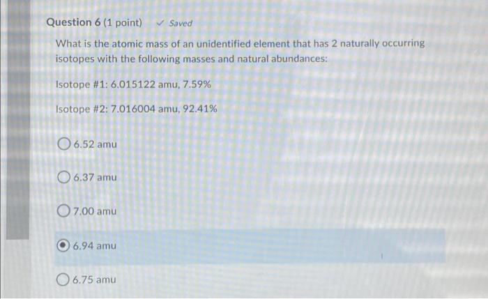 Saved Question 6 1 Point What Is The Atomic Mass Of An Unidentified Element That Has 2 Naturally Occurring Isotopes 1